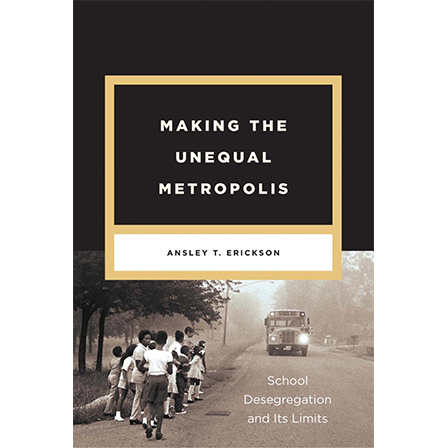 Making the Unequal Metropolis: School Desegregation and Its Limits cover.